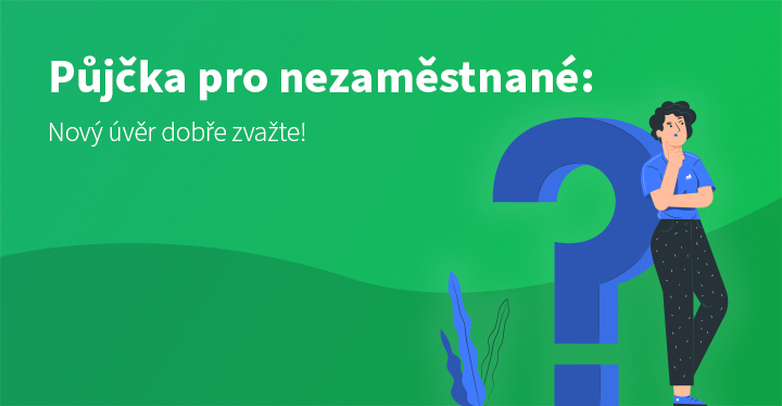 Půjčka pro nezaměstnané: Nový úvěr dobře zvažte Půjčka pro nezaměstnané: Nový úvěr dobře zvažte
